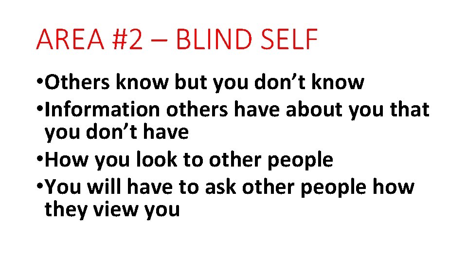 AREA #2 – BLIND SELF • Others know but you don’t know • Information