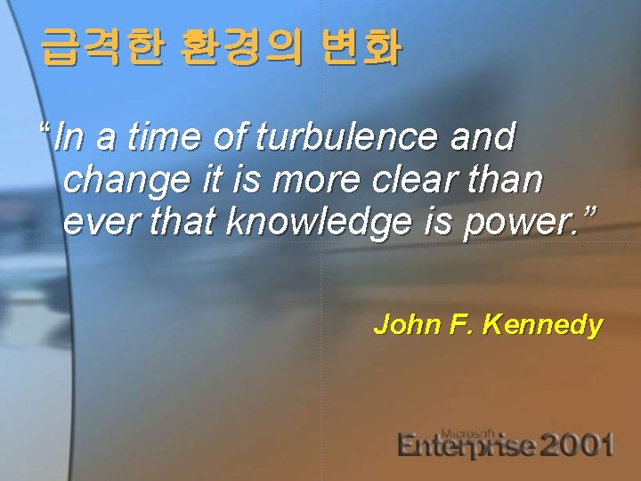 급격한 환경의 변화 “In a time of turbulence and change it is more clear