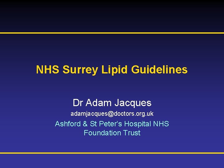 NHS Surrey Lipid Guidelines Dr Adam Jacques adamjacques@doctors. org. uk Ashford & St Peter’s