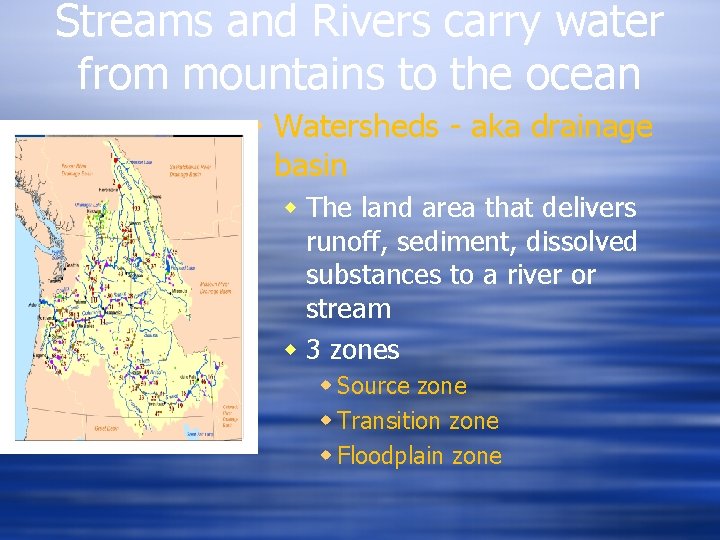 Streams and Rivers carry water from mountains to the ocean Watersheds - aka drainage Streams and Rivers carry water from mountains to the ocean Watersheds - aka drainage