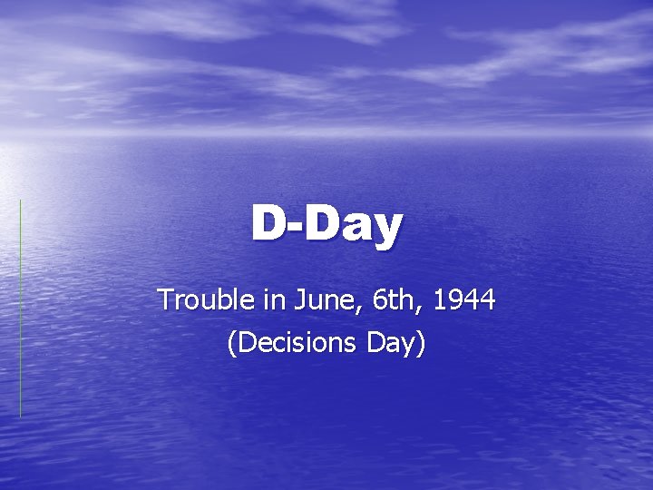 D-Day Trouble in June, 6 th, 1944 (Decisions Day) 