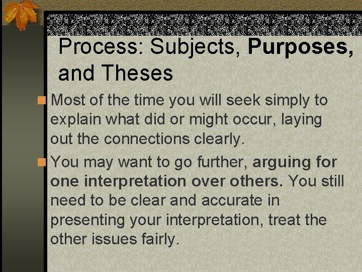Process: Subjects, Purposes, and Theses n Most of the time you will seek simply