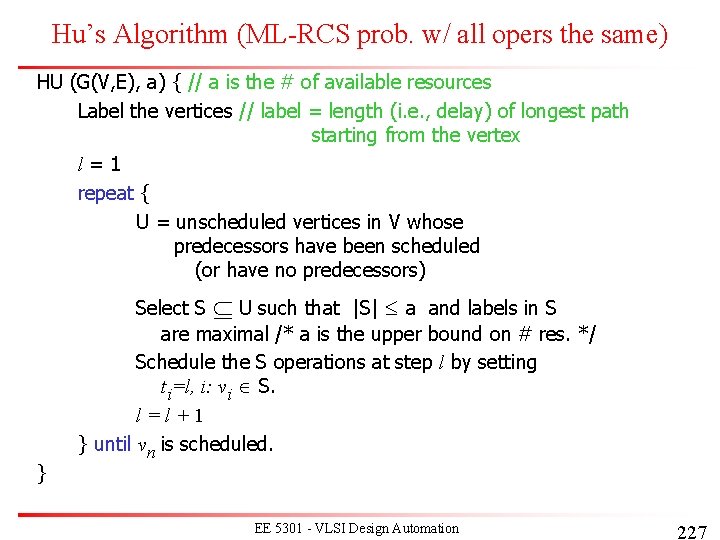 Hu’s Algorithm (ML-RCS prob. w/ all opers the same) HU (G(V, E), a) { Hu’s Algorithm (ML-RCS prob. w/ all opers the same) HU (G(V, E), a) {