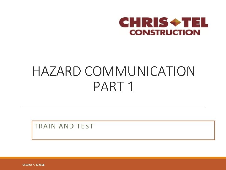 HAZARD COMMUNICATION PART 1 TRAIN AND TEST October 7, 2020/ag 