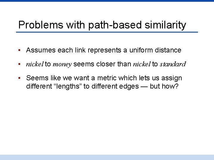 Problems with path-based similarity • Assumes each link represents a uniform distance • nickel