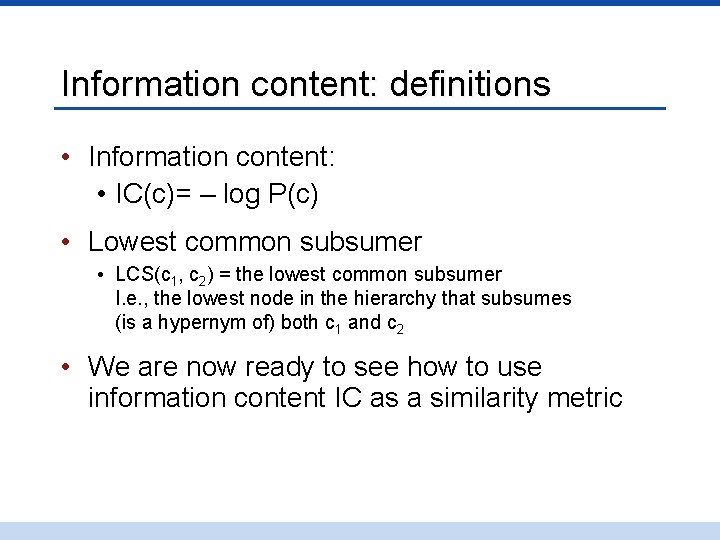 Information content: definitions • Information content: • IC(c)= – log P(c) • Lowest common