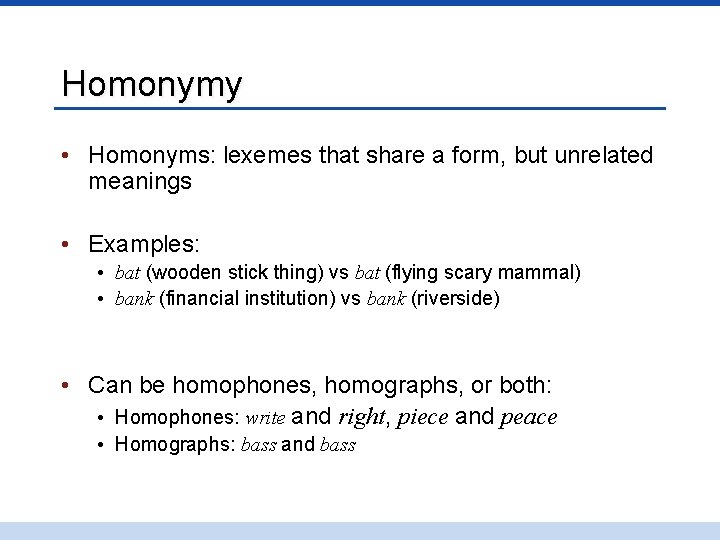 Homonymy • Homonyms: lexemes that share a form, but unrelated meanings • Examples: •