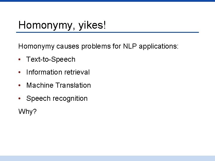 Homonymy, yikes! Homonymy causes problems for NLP applications: • Text-to-Speech • Information retrieval •