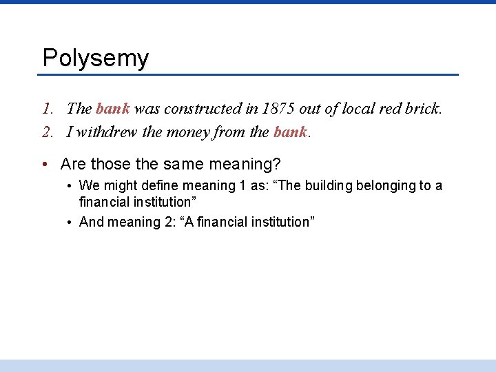 Polysemy 1. The bank was constructed in 1875 out of local red brick. 2.