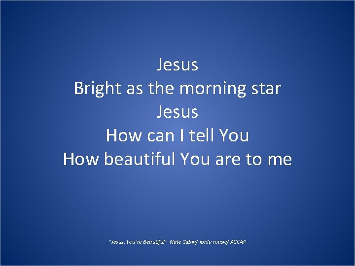 Jesus Bright as the morning star Jesus How can I tell You How beautiful