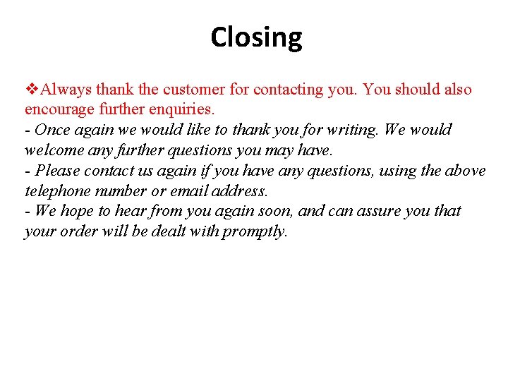 Closing v. Always thank the customer for contacting you. You should also encourage further