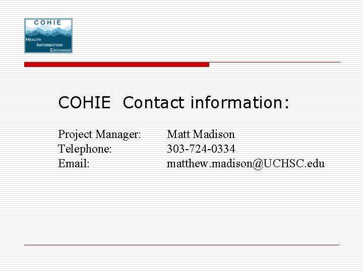 COHIE Contact information: Project Manager: Telephone: Email: Matt Madison 303 -724 -0334 matthew. madison@UCHSC. COHIE Contact information: Project Manager: Telephone: Email: Matt Madison 303 -724 -0334 matthew. madison@UCHSC.