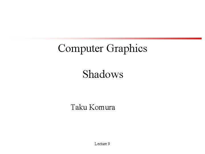 Computer Graphics Shadows Taku Komura Lecture 9 