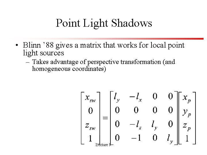 Point Light Shadows • Blinn ’ 88 gives a matrix that works for local