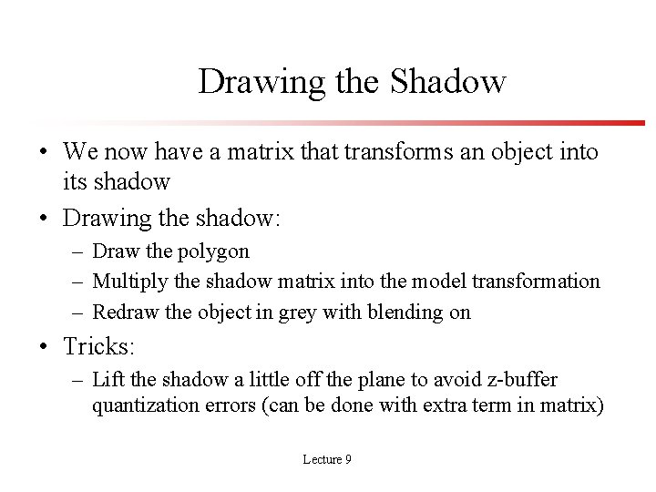 Drawing the Shadow • We now have a matrix that transforms an object into