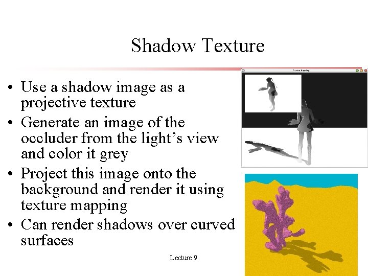 Shadow Texture • Use a shadow image as a projective texture • Generate an