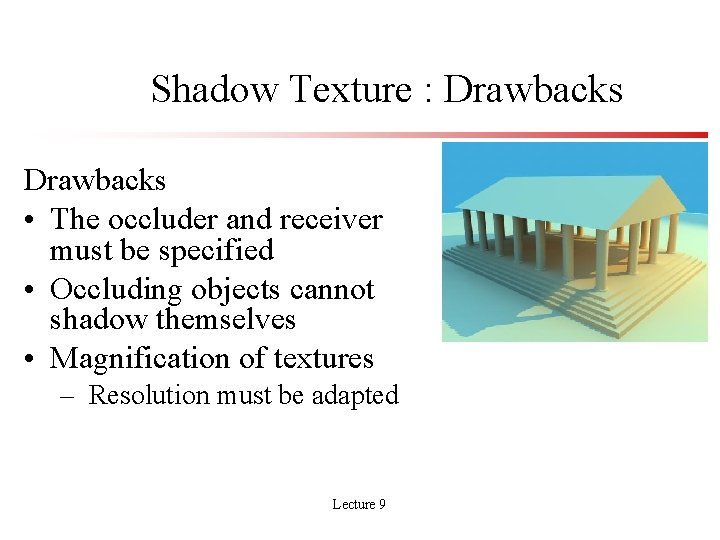 Shadow Texture : Drawbacks • The occluder and receiver must be specified • Occluding