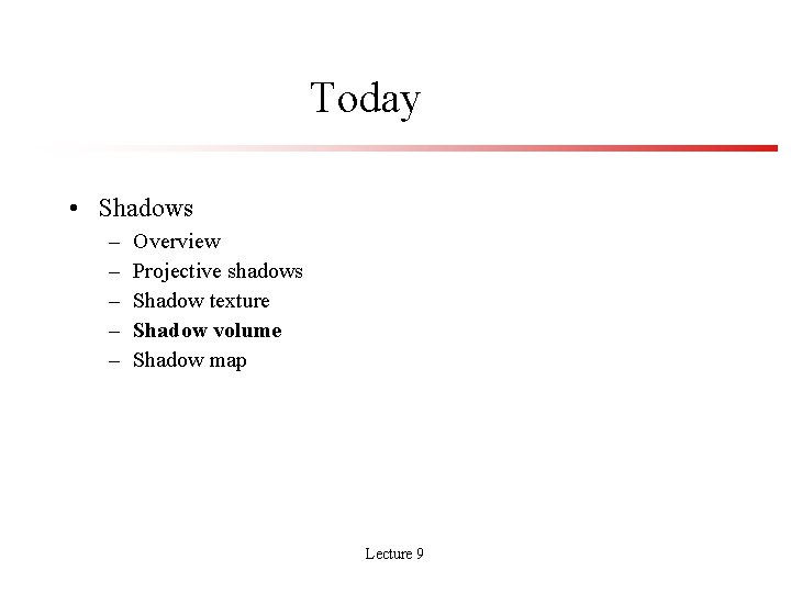 Today • Shadows – – – Overview Projective shadows Shadow texture Shadow volume Shadow