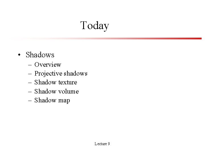 Today • Shadows – – – Overview Projective shadows Shadow texture Shadow volume Shadow