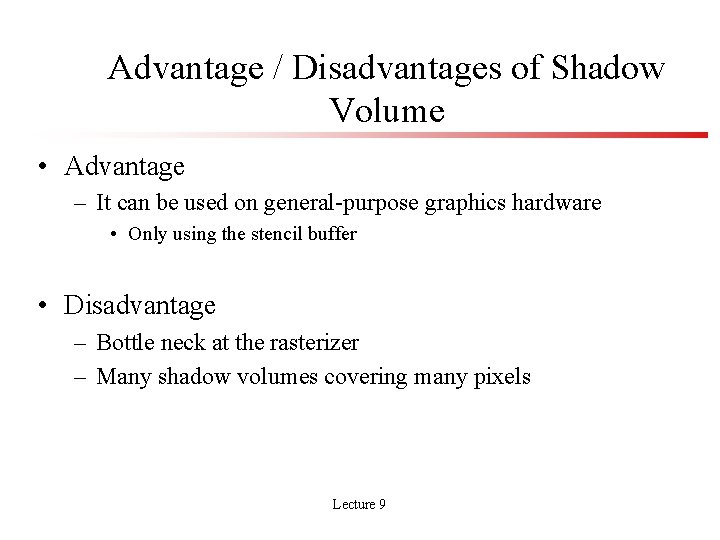 Advantage / Disadvantages of Shadow Volume • Advantage – It can be used on