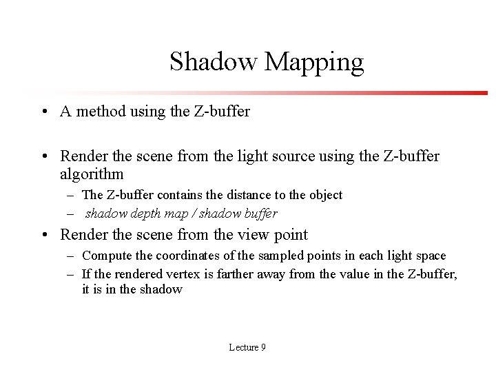 Shadow Mapping • A method using the Z-buffer • Render the scene from the