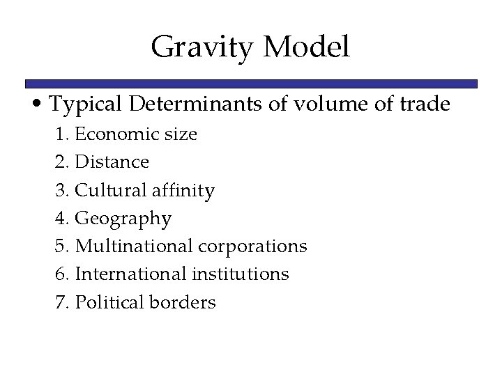 Gravity Model • Typical Determinants of volume of trade 1. Economic size 2. Distance