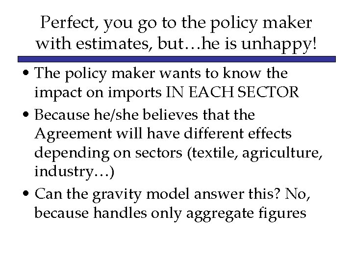Perfect, you go to the policy maker with estimates, but…he is unhappy! • The