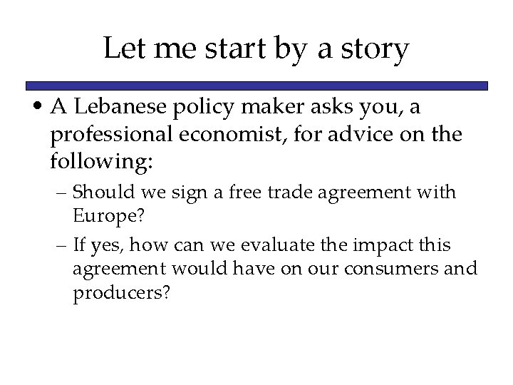 Let me start by a story • A Lebanese policy maker asks you, a