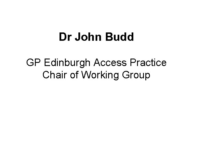 Dr John Budd QUESTIONS GP Edinburgh Access Practice Chair of Working Group #Scot. IPED