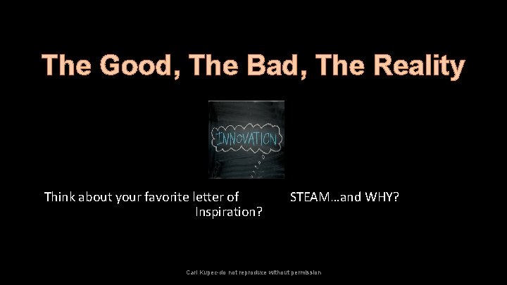 The Good, The Bad, The Reality Think about your favorite letter of STEAM…and WHY?