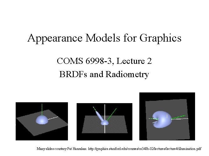 Appearance Models for Graphics COMS 6998 -3, Lecture 2 BRDFs and Radiometry Many slides