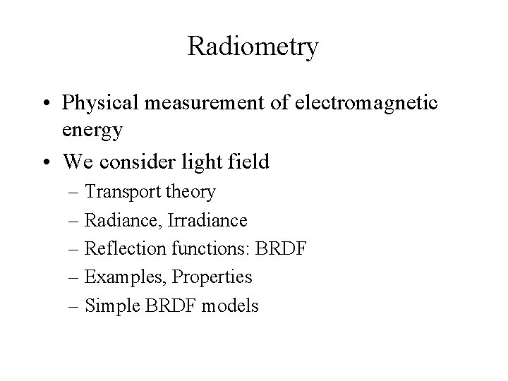 Radiometry • Physical measurement of electromagnetic energy • We consider light field – Transport