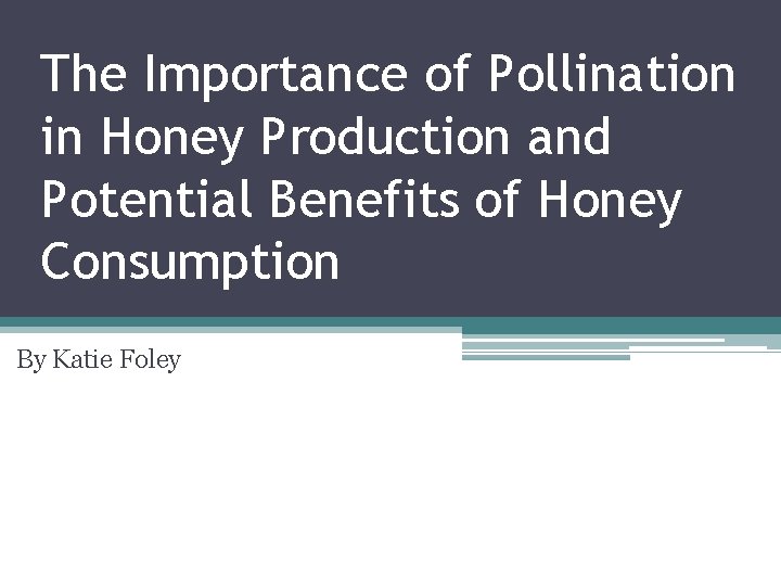 The Importance of Pollination in Honey Production and Potential Benefits of Honey Consumption By