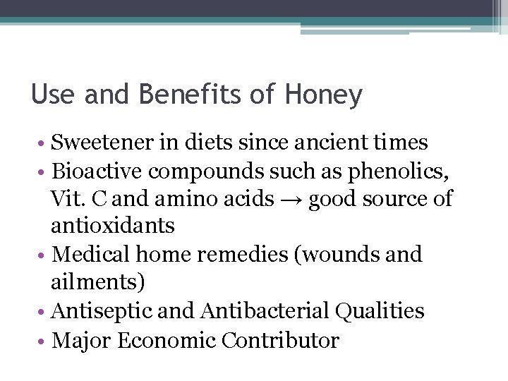 Use and Benefits of Honey • Sweetener in diets since ancient times • Bioactive