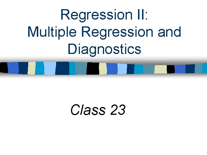 Regression II: Multiple Regression and Diagnostics Class 23 