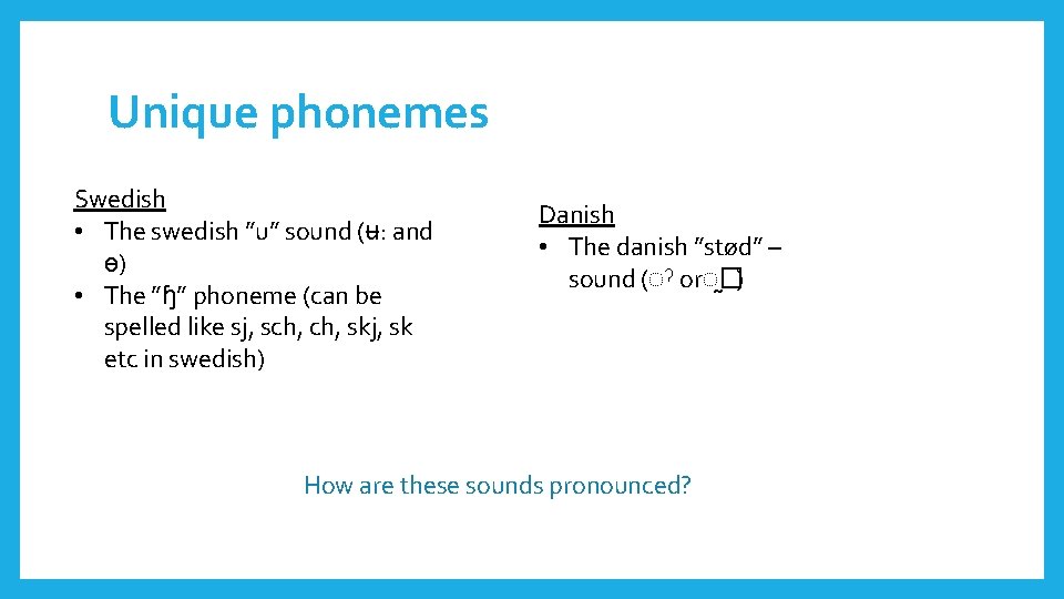 Unique phonemes Swedish • The swedish ”u” sound (ʉ: and ɵ) • The ”ɧ”