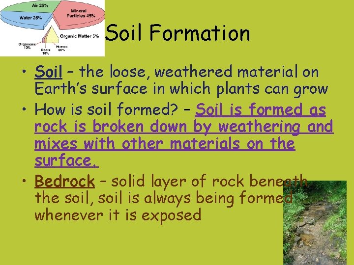 Soil Formation • Soil – the loose, weathered material on Earth’s surface in which