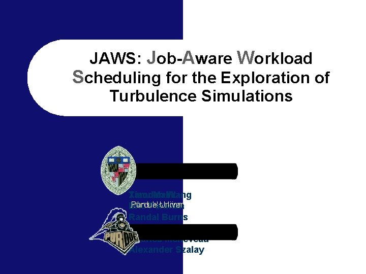 JAWS: Job-Aware Workload Scheduling for the Exploration of Turbulence Simulations Tanu Malik Xiaodan Wang