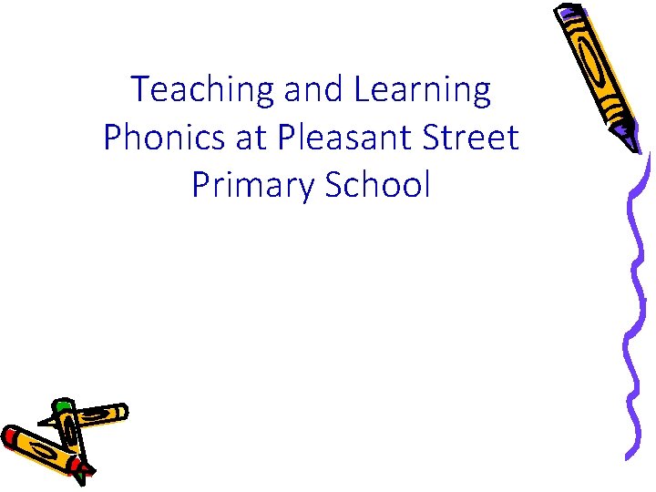Teaching and Learning Phonics at Pleasant Street Primary School Teaching and Learning Phonics at Pleasant Street Primary School