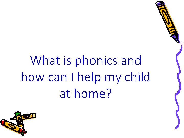 What is phonics and how can I help my child at home? What is phonics and how can I help my child at home?