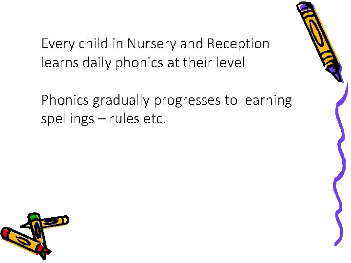 Every child in Nursery and Reception learns daily phonics at their level Phonics gradually Every child in Nursery and Reception learns daily phonics at their level Phonics gradually