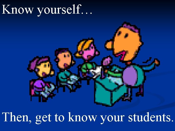 Know yourself… Then, get to know your students. 