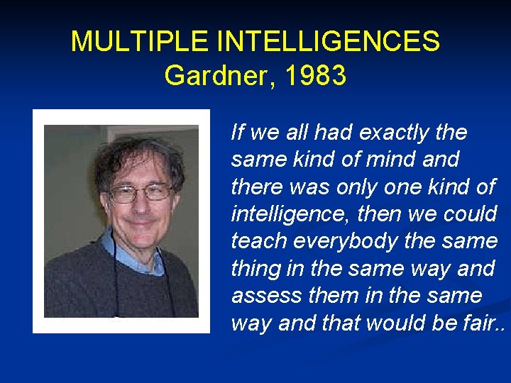 MULTIPLE INTELLIGENCES Gardner, 1983 If we all had exactly the same kind of mind