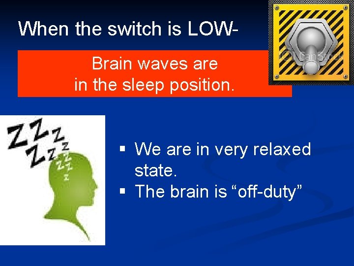 When the switch is LOWBrain waves are in the sleep position. § We are