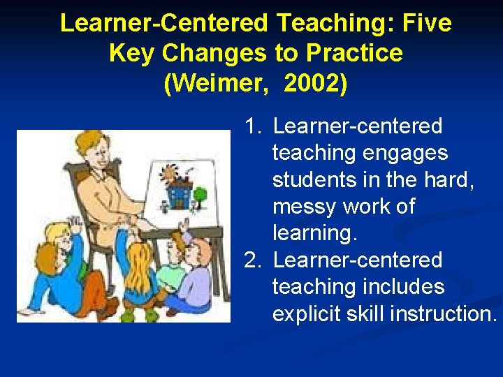 Learner-Centered Teaching: Five Key Changes to Practice (Weimer, 2002) 1. Learner-centered teaching engages students