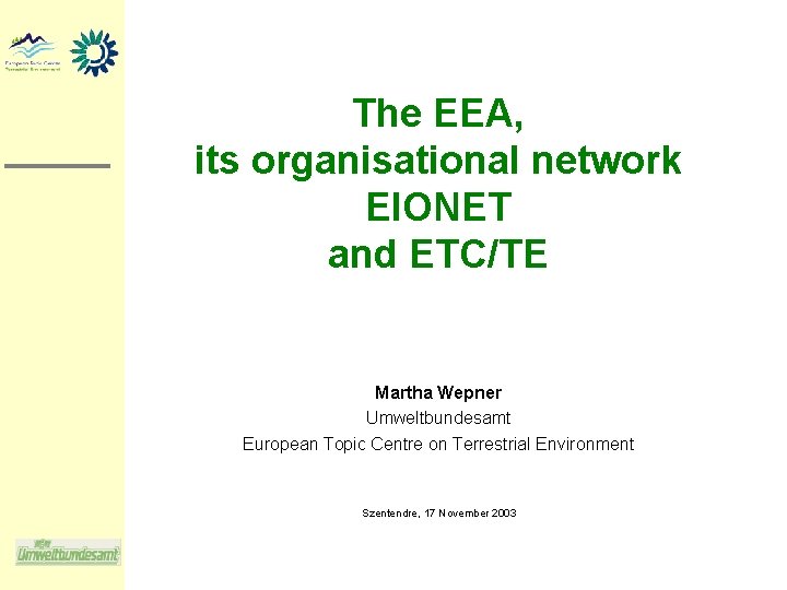 The EEA, its organisational network EIONET and ETC/TE Martha Wepner Umweltbundesamt European Topic Centre