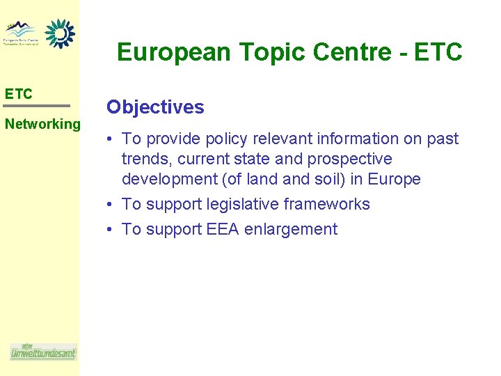 European Topic Centre - ETC Networking Objectives • To provide policy relevant information on