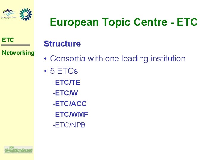 European Topic Centre - ETC Networking Structure • Consortia with one leading institution •