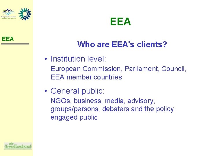 EEA Who are EEA's clients? • Institution level: European Commission, Parliament, Council, EEA member