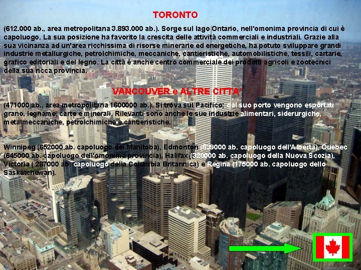 TORONTO (612. 000 ab. , area metropolitana 3. 893. 000 ab. ). Sorge sul